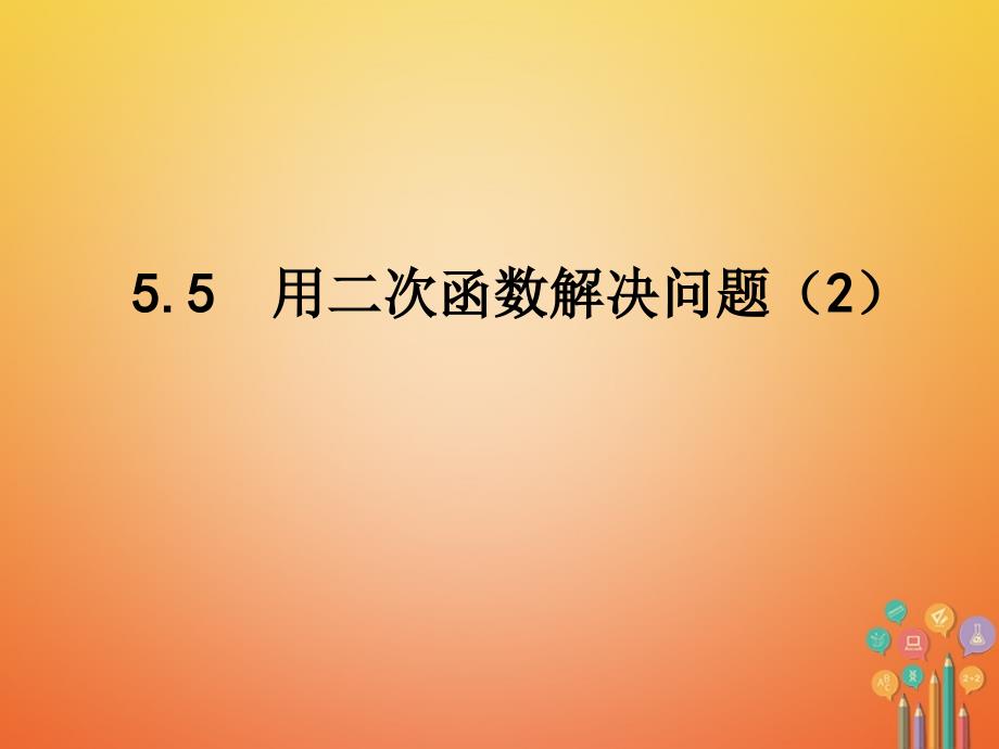 九年级数学下册 第5章 二次函数 5_5 用二次函数解决实际问题（2）课件 （新版）苏科版_第1页