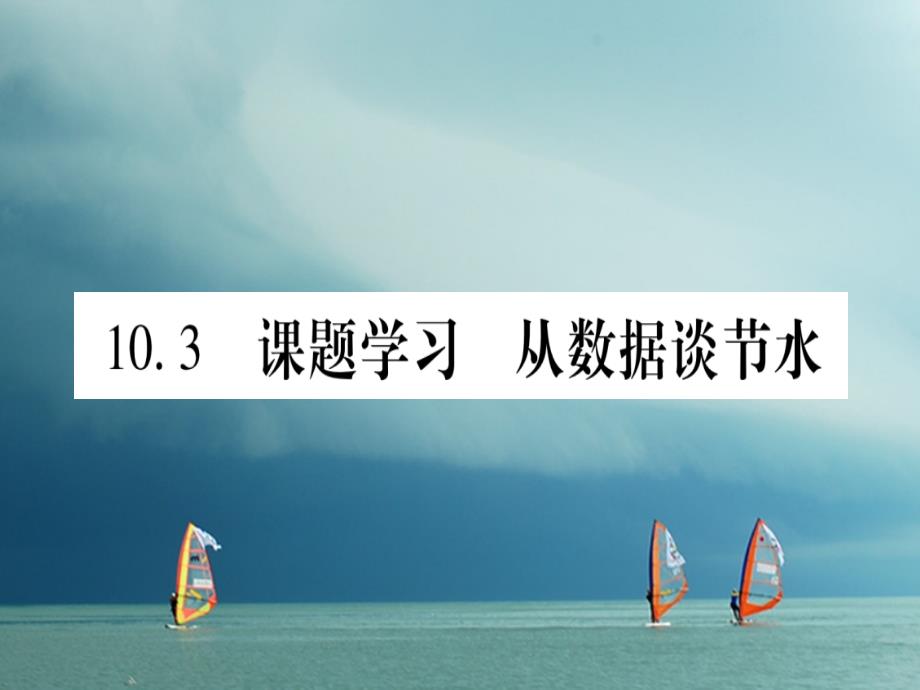 七年级数学下册 第10章 数据的收集整理与描述 10_3 课题学习 从数据谈节水习题课件 （新版）新人教版_第1页