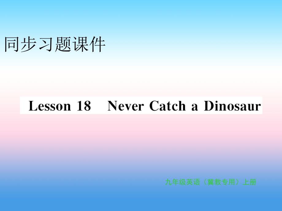 2018年秋九年级英语上册 unit 3 safety lesson 18 never catch a dinosaur习题课件 （新版）冀教版_第1页