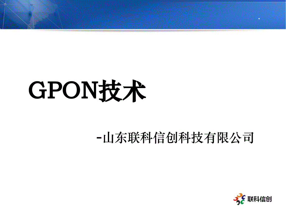 GPON培训资料-山东联科信创通信科技有限公司_第1页