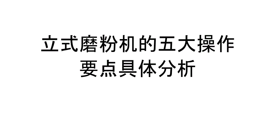 立式磨粉机的五大操作要点具体分析_第1页