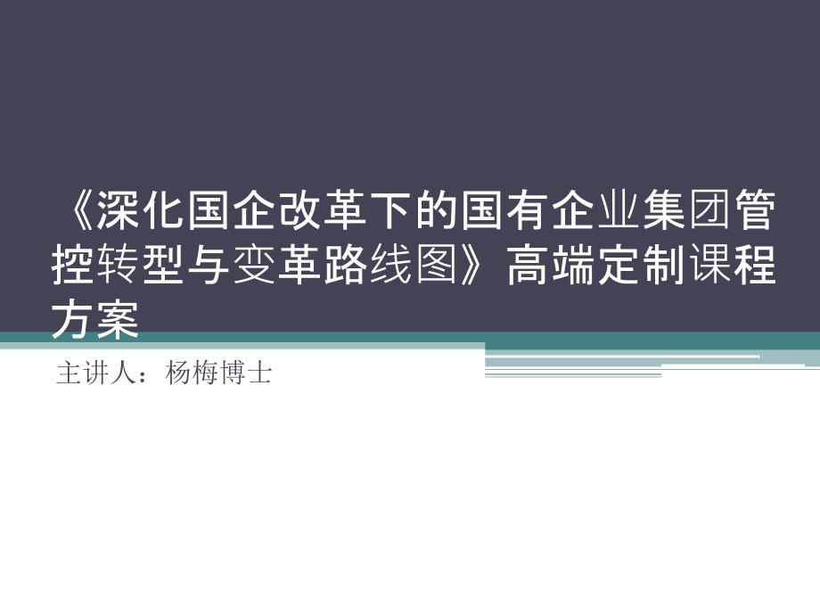 《深化国企改革下的国有企业集团管控转型与变革路线图》高端定制课程方案-杨梅_第1页