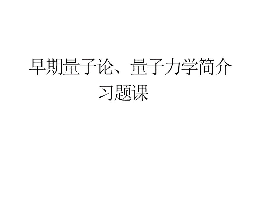 习题课-早期量子论+量子力学简介_第1页