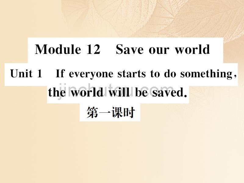 2017秋九年级英语上册 module 12 save our world unit 1 if everyone starts to do something, the world will be saved（第1课时）习题课件 （新版）外研版_第1页