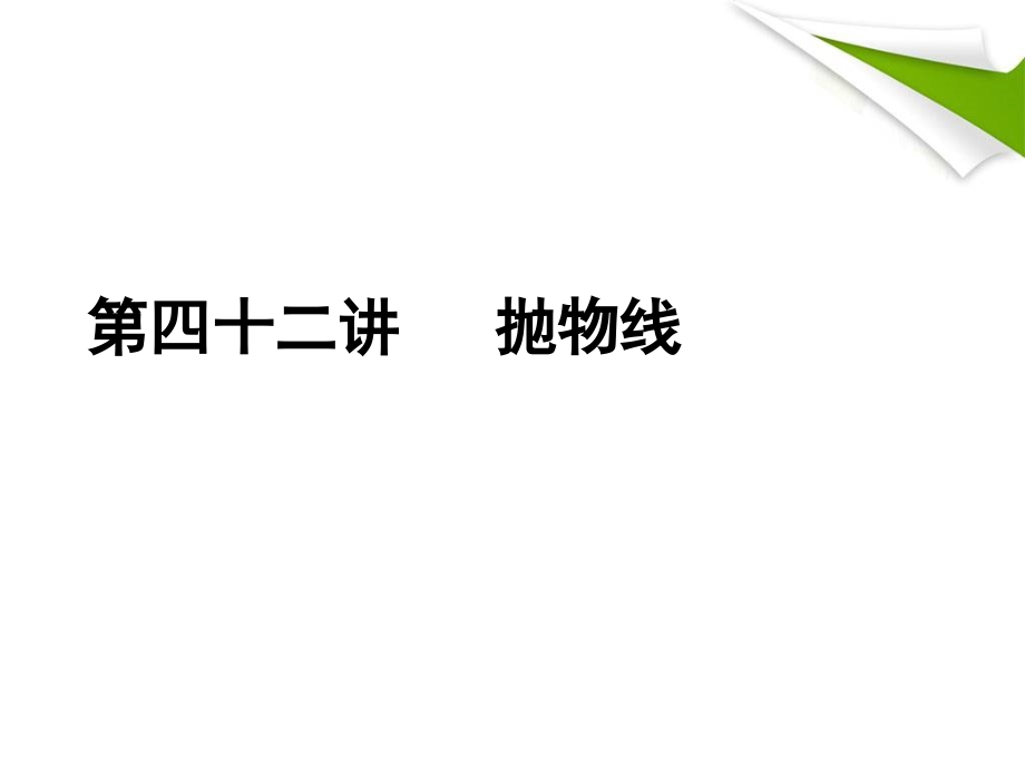 2013届高考数学考点回归总复习《第四十二讲   抛物线》课件_第1页