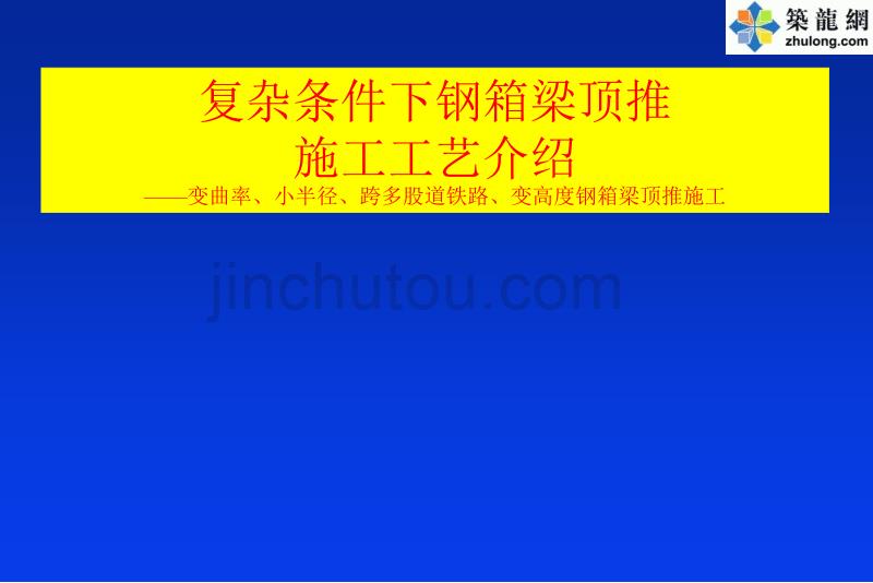 复杂条件下钢箱梁顶推施工工艺介绍——变曲率、小半径、跨多股道铁路、变高度钢箱梁顶推施工_第1页