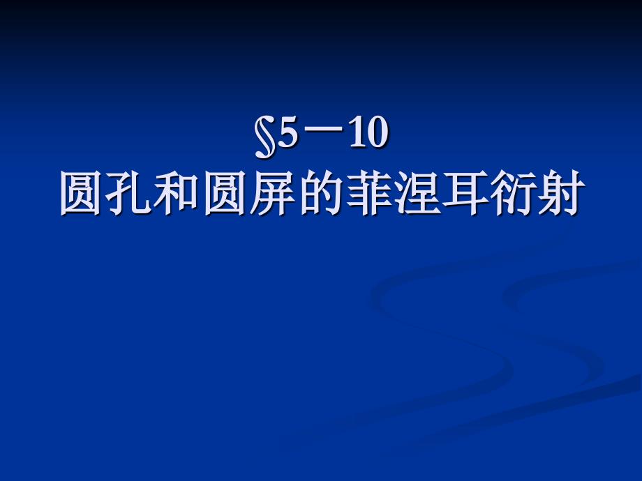 §5－10-11圆孔和圆屏的菲涅耳衍射§7－1偏振光和自然光_第1页