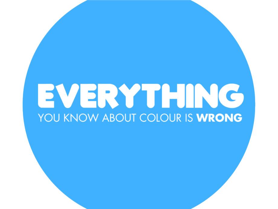 everythingyouknowaboutcolouriswrong-色彩精品教程_第1页