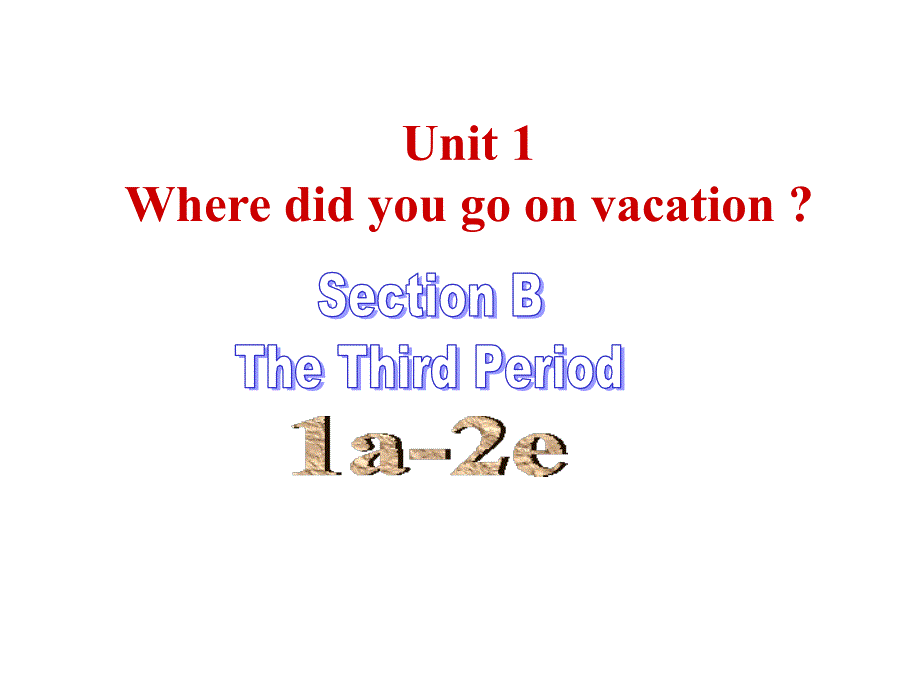 2014年秋八年级英语上册 Unit 1 Where did you go on vacation Period 3 Section B（1a-2e） （新版）人教新目标版_第1页