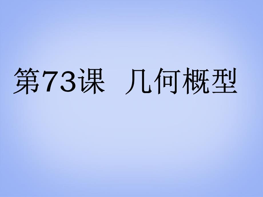 (广东专用)2014高考数学第一轮复习用书 备考学案 第73课 几何概型课件 文_第1页