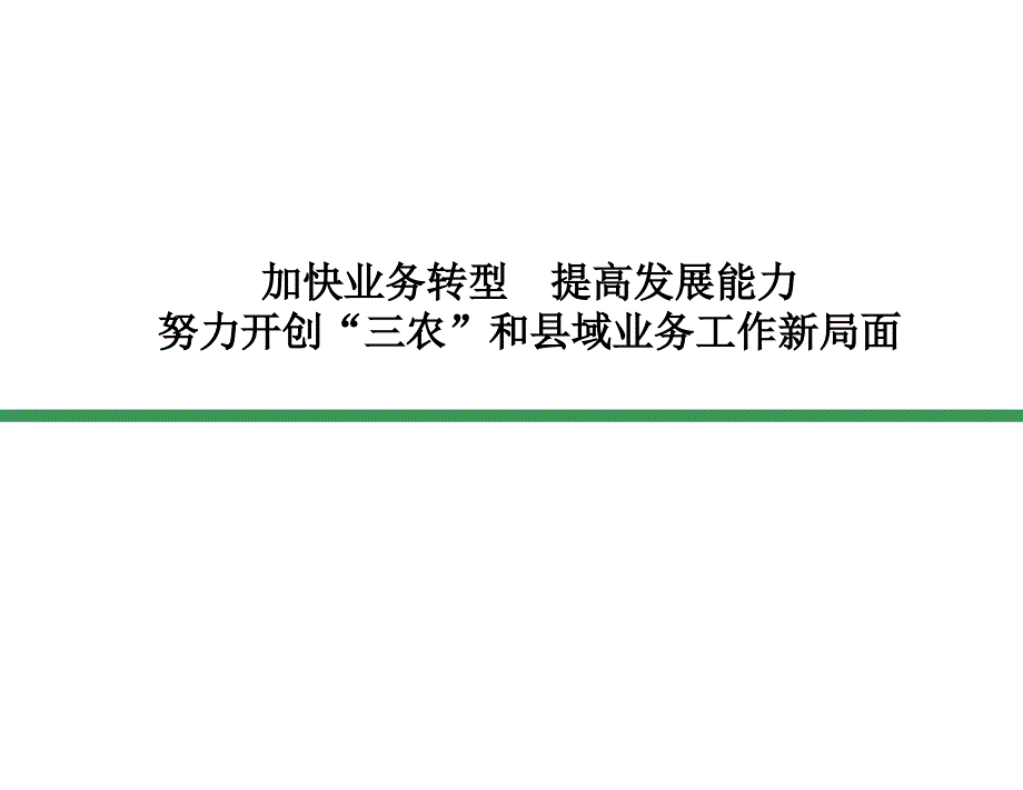 加快业务转型提高发展能力努力开创“三农”和县域业务工作新局面_第1页