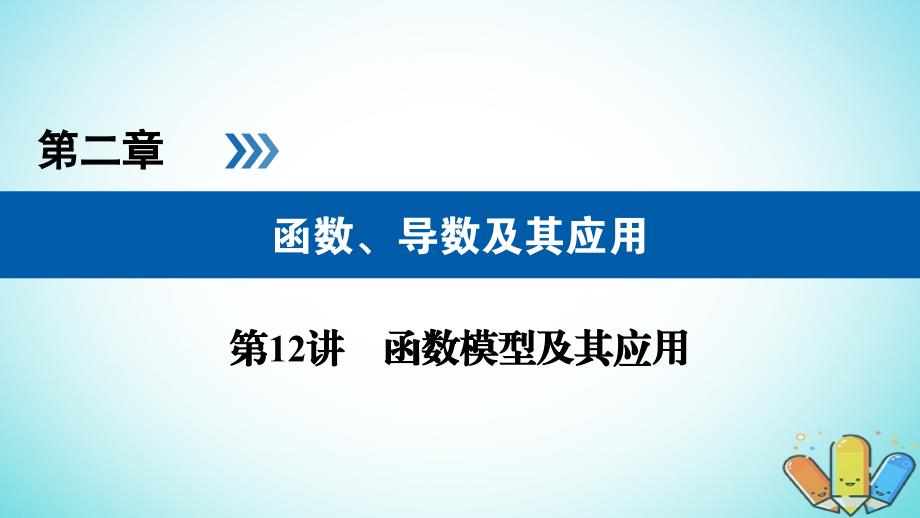 2019版高考数学一轮复习 第二章 函数、导数及其应用 第12讲 函数模型及其应用精选课件 理_第1页