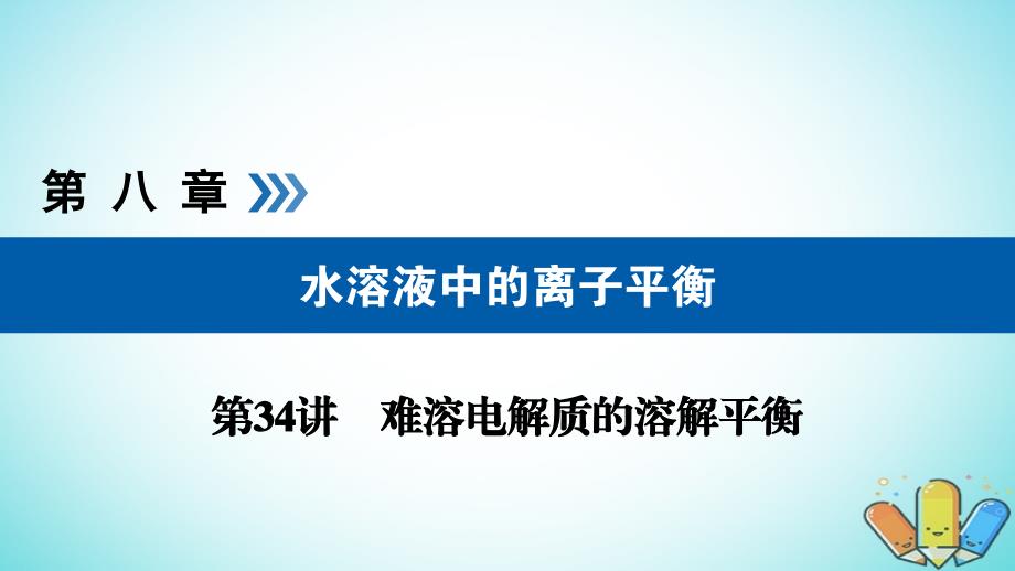 全国通用版2019版高考生物大一轮复习精选课件：第34讲难溶电解质的溶解平衡考点1难溶电解质的溶解平衡及其应用气体的制备 _第1页