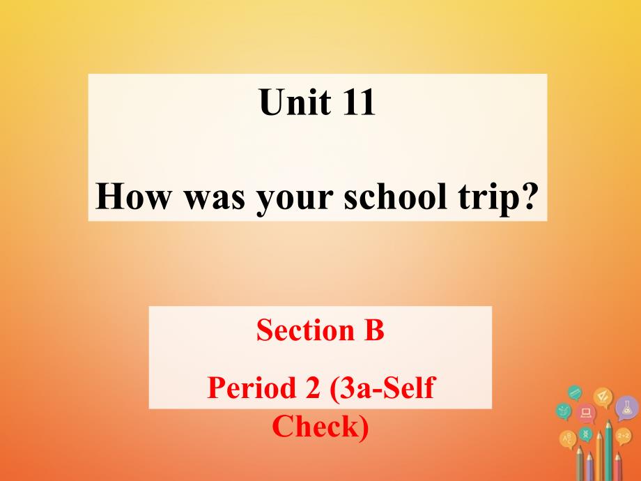 2017-2018学年七年级英语下册unit11howwasyourschooltripsectionbperiod2（3a-selfcheck）课件（新版）人教新目标版_第1页