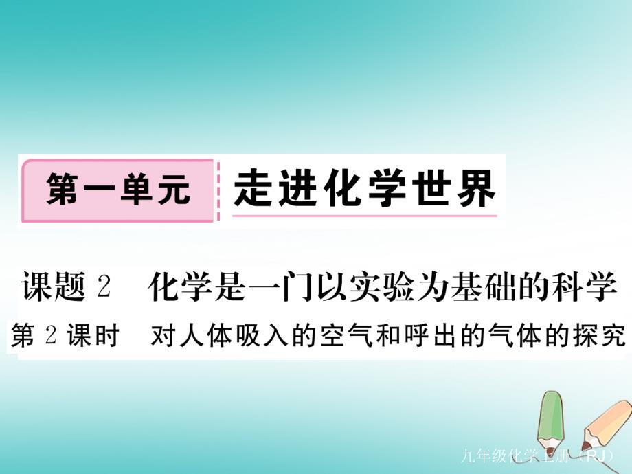 2018秋九年级化学上册第一单元走进化学世界课题2化学是一门以实验为基础的科学第2课时对人体吸入的空气和呼出的气体的探究习题课件新人教版_第1页