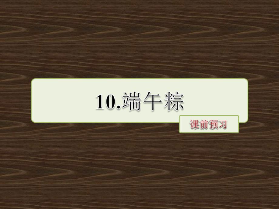 一年级下语文课件10.端午粽课前预习人教版（2016部编版）_第1页