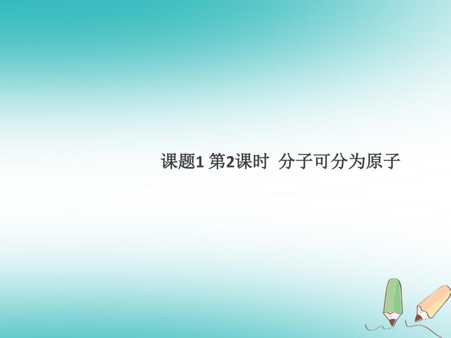 2018年秋九年级化学上册第三单元物质构成的奥秘课题1分子和原子第2课时分子可分为原子课件（新版）新人教版_第1页