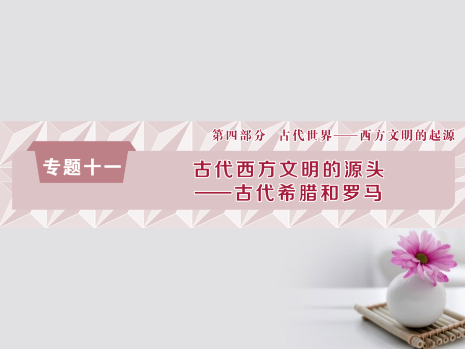 2019年高考历史总复习第四部分古代世界专题十一古代西方文明的源头第1课时古代希腊的民主政治与西方人文精神的起源课件_第1页