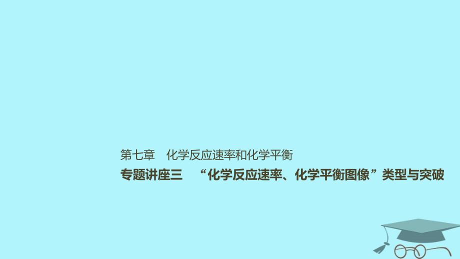 2019版高考化学一轮复习第七章化学反应速率和化学平衡专题讲座三“化学反应速率化学平衡图像”类型与突破课件_第1页