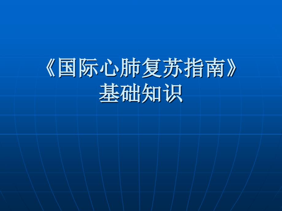 《国际心肺复苏指南》基础知识教学课件_第1页