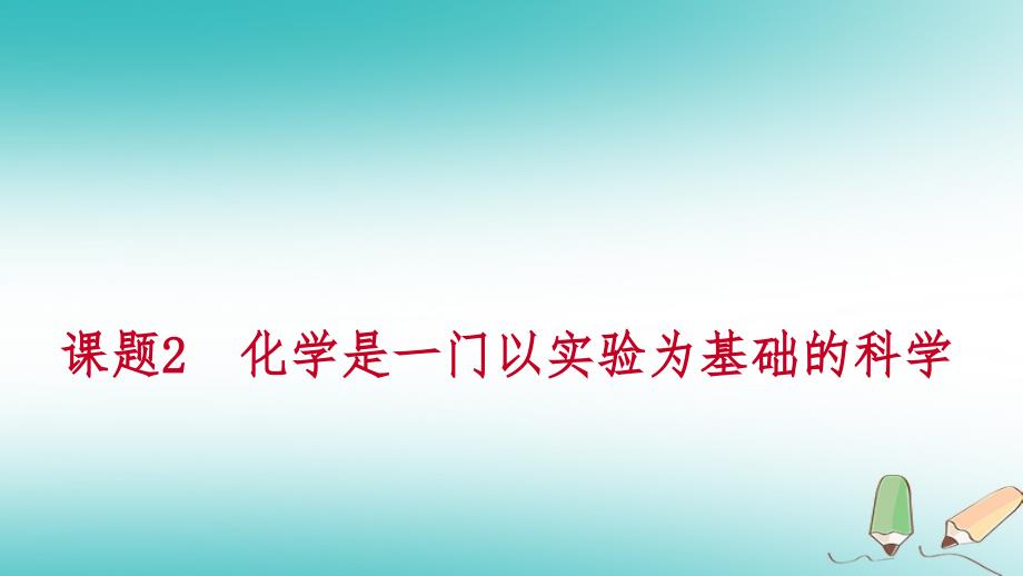 2018年秋九年级化学上册 第一单元 走进化学世界 课题2 化学是一门以实验为基础的科学 第1课时 对蜡烛及其燃烧的探究练习课件 （新版）新人教版_第1页