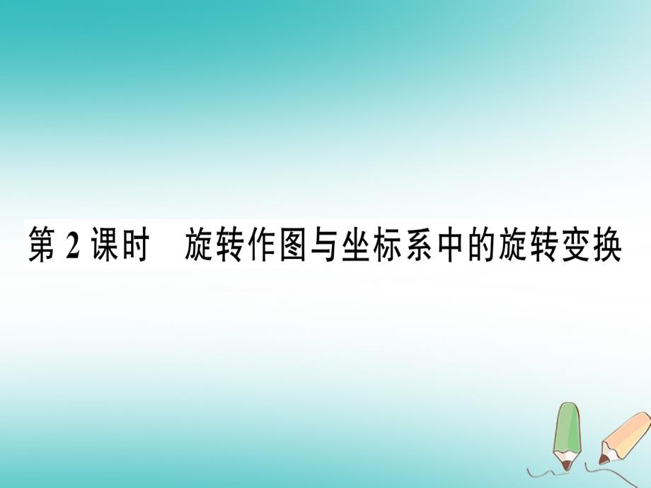 2018年秋九年级数学上册第二十三章旋转23.1图形的旋转第2课时旋转作图与坐标系中的旋转变换课件新版新人教版_第1页