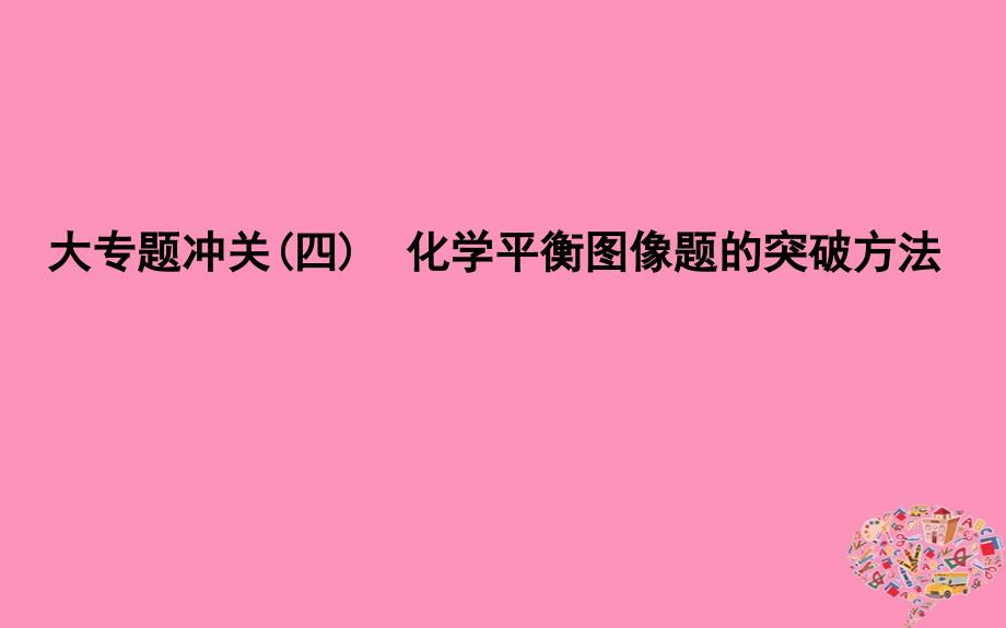 2019届高考化学一轮复习大专题冲关四化学平衡图像题的突破方法课件_第1页