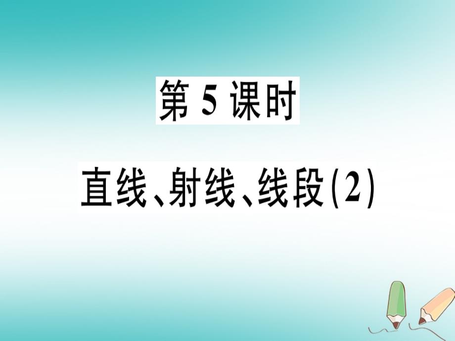 2018年秋七年级数学上册 第四章 几何图形初步 第5课时 直线、射线、线段课堂精讲课件 （新版）新人教版_第1页