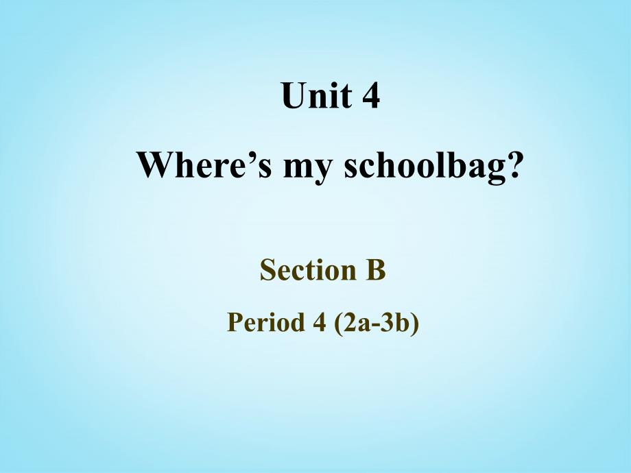 2013年七年级英语上册 unit 4 wheres my school bag period 4 section b 2a3b课件 （新版）人教新目标版_第1页