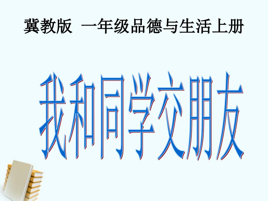 一年级品德与生活上册_ 我和同学交朋友 1课件 冀教版_第1页