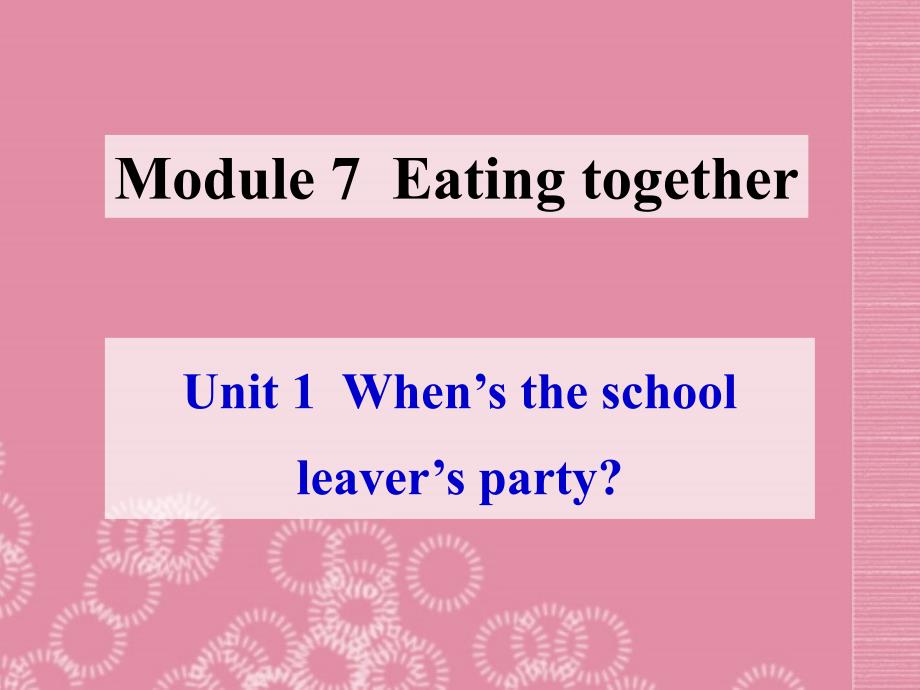辽宁省九级英语下册《module 7 eating together unit 1 whens the school leavers party》课件 外研版_第1页