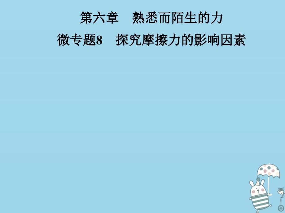 2018年八年级物理全册 第六章 熟悉而陌生的力 微专题8 探究摩擦力的影响因素课件 （新版）沪科版_第1页