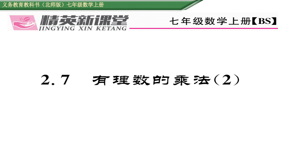 【精英新课堂】（贵阳专版）七年级（北师大版）数学上册课件：2.7  有理数的乘法（2）_第1页