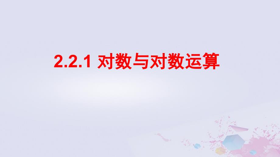 2018-2019学年高中数学 第二章 基本初等函数（ⅰ）2.2.1 对数与对数运算课件 新人教a版必修1_第1页