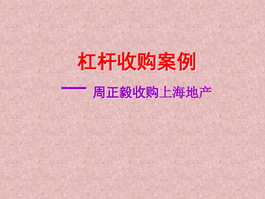 财务管理教学案例005杠杆收购案例—周正毅收购上海地产_第1页