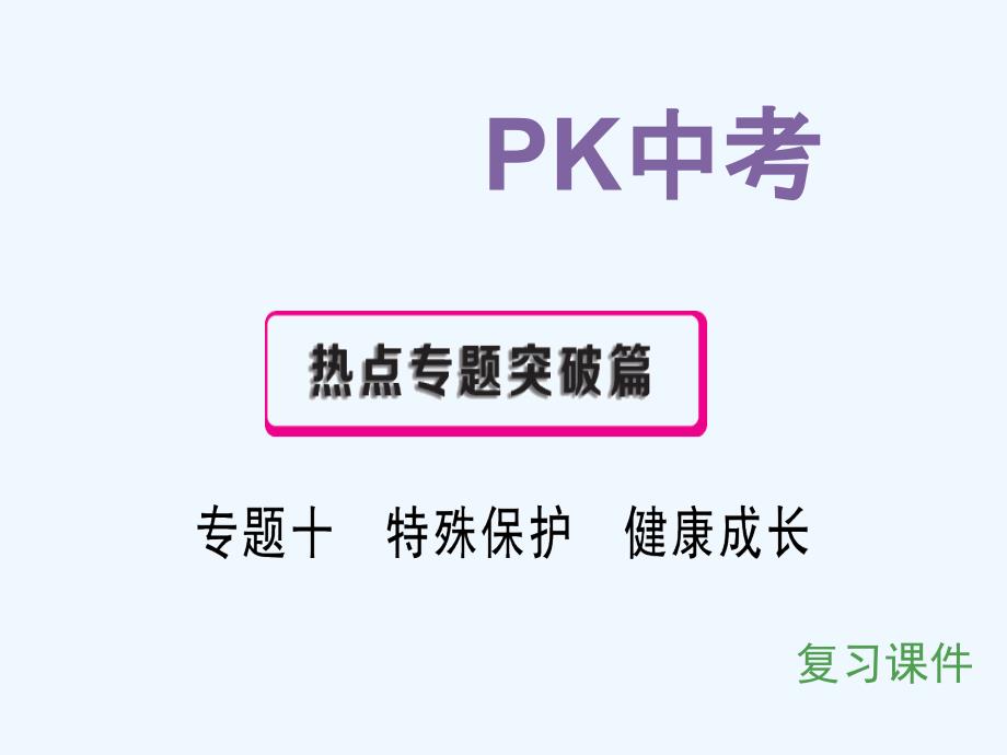 pk中考 中考（江西专用）政治复习课件热点专题突破 专题十 特殊保护   健康成长 （共32张ppt）_第1页