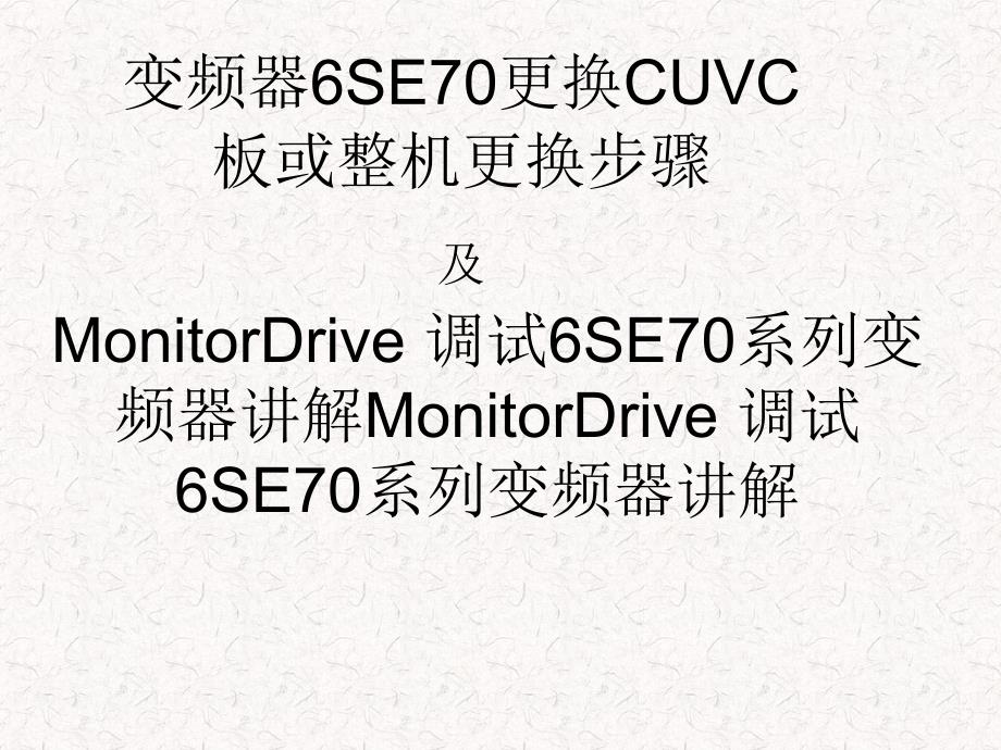 变频器6SE70更换CUVC板及整机更换步骤及Drive_Monitor调试（内部员工培训资料）_第1页