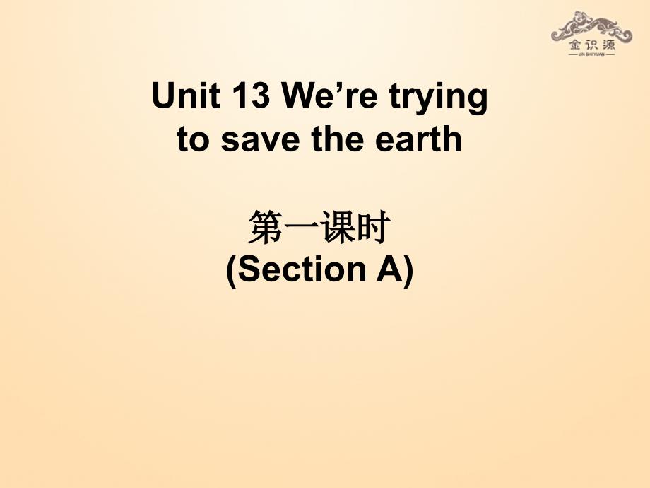 2014年秋九年级英语全册unit13we’retryingtosavetheearth（第1课时）课件（新版）人教新目标版_第1页