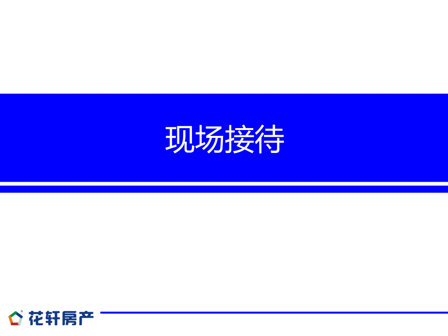 一手房七大销售流程之二（现场接待）：一手房七大销售流程：电话约访-现场接待-沙盘销讲-选房看房-异议处理-签约付款-跟踪服务_第1页