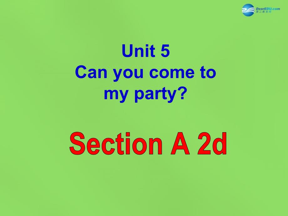 2015春七年级英语下册unit5canyoucometomyparty？sectiona-2d课件鲁教版五四制_第1页