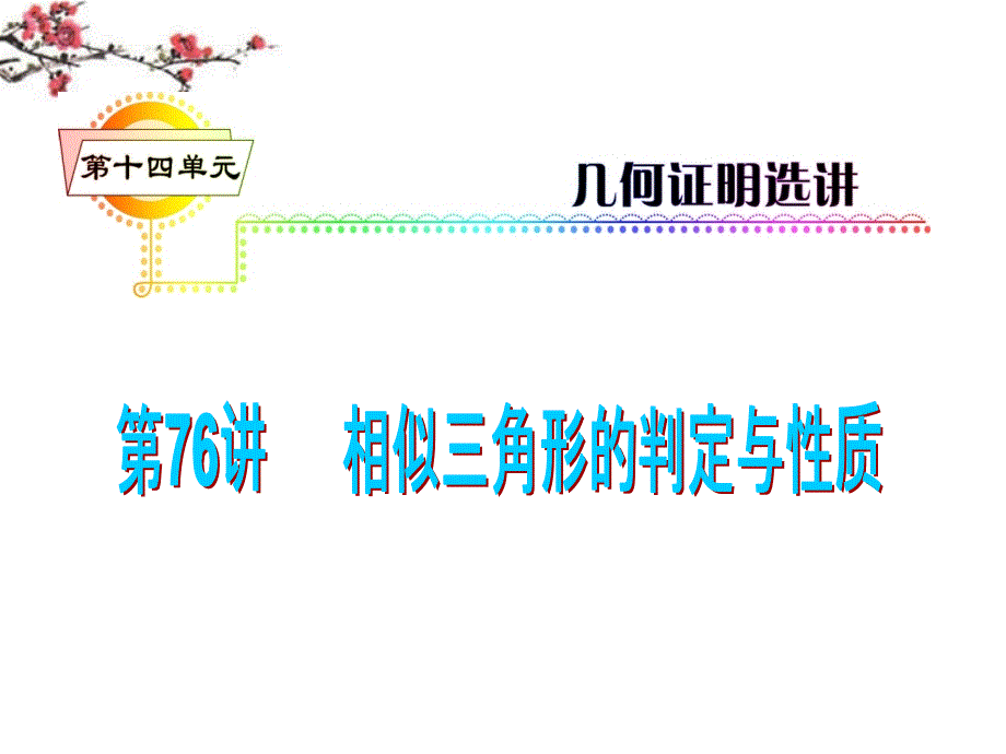 2018届高考数学一轮复习精讲课件 第14单元第76讲 相似三角形的判定与性质 湘教版 _第1页