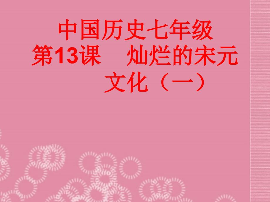 广东省珠海市十中七年级历史下册《第13课 灿烂的宋元文化（一）》课件1 新人教版_第1页