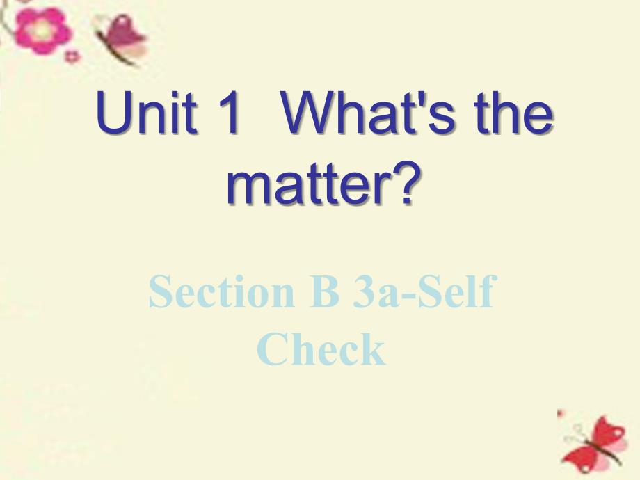 2017-2018学年八年级英语下册 unit 1 what’s the matter section b（3a-self check）课件 （新版）人教新目标版_第1页