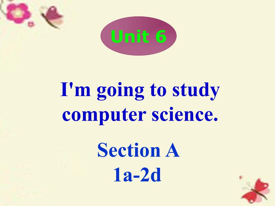 2017-2018学年八年级英语上册 unit 6 i’m going to study computer science section a（1a-2d）课件 （新版）人教新目标版_第1页