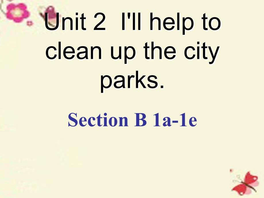 2017-2018学年八年级英语下册 unit 2 i’ll help to clean up the city parks section b（1a-1e）课件 （新版）人教新目标版_第1页