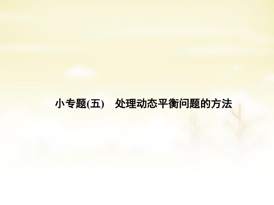 2018年高中物理 小专题（五）处理动态平衡问题的方法课件 新人教版必修_第1页