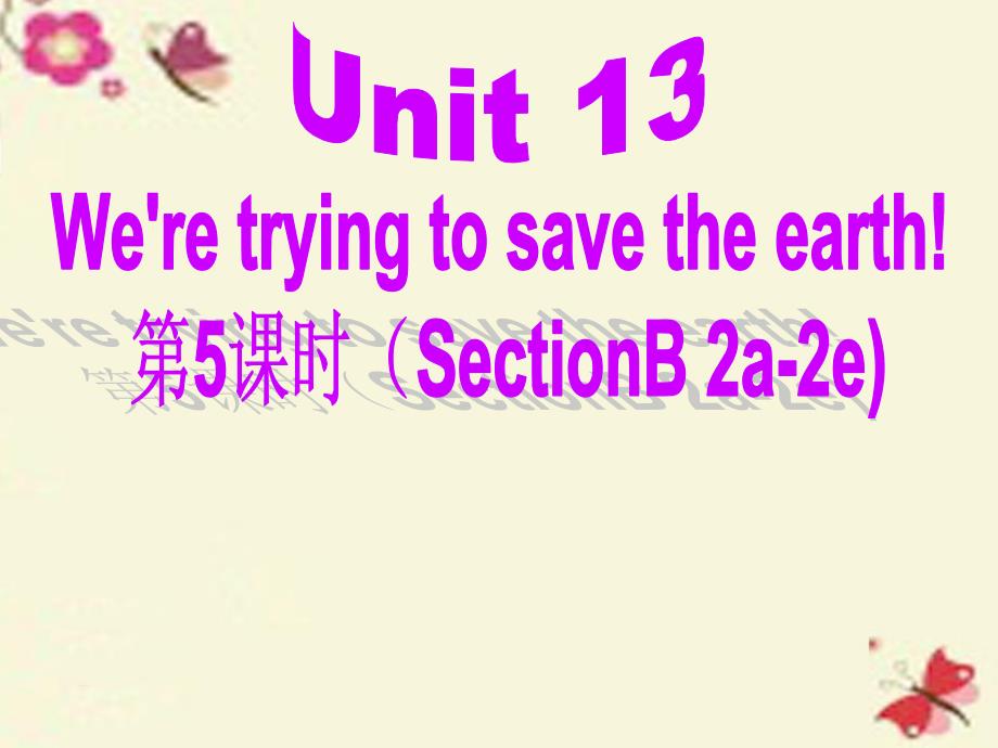 2018春九年级英语全册 unit 13 we’re trying to save the earth（第5课时）section b（2a-2e）课件 （新版）人教新目标版_第1页