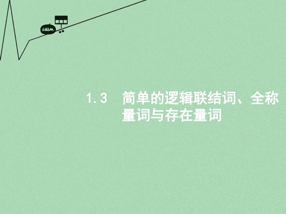 2018版高考数学一轮复习 第一章 集合与常用逻辑用语 1.3 简单的逻辑联结词、全称量词与存在量词课件 文 北师大版_第1页