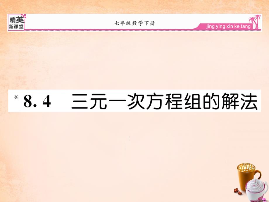 2018春七年级数学下册 8.4 三元一次方程组的解法课件 （新版）新人教版_第1页