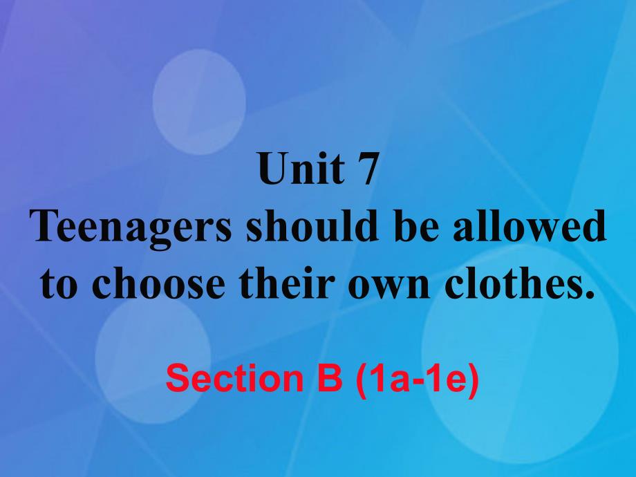 2018年秋九年级英语全册 unit 7 teenagers should be allowed to choose their own clothes section b（1a-1e）课件 （新版）人教新目标版_第1页